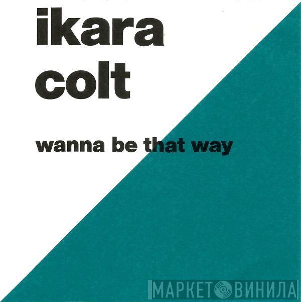 Ikara Colt - Wanna Be That Way