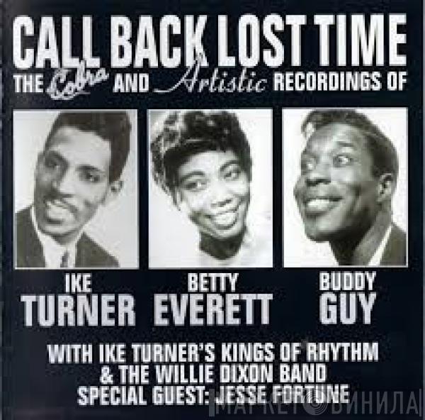 Ike Turner, Ike Turner's Kings Of Rhythm, Betty Everett, The Willie Dixon Band, Buddy Guy, Jesse Fortune - Call Back Lost Time - The Cobra And Artistic Recordings Of Ike Turner, Betty Everett And Buddy Guy