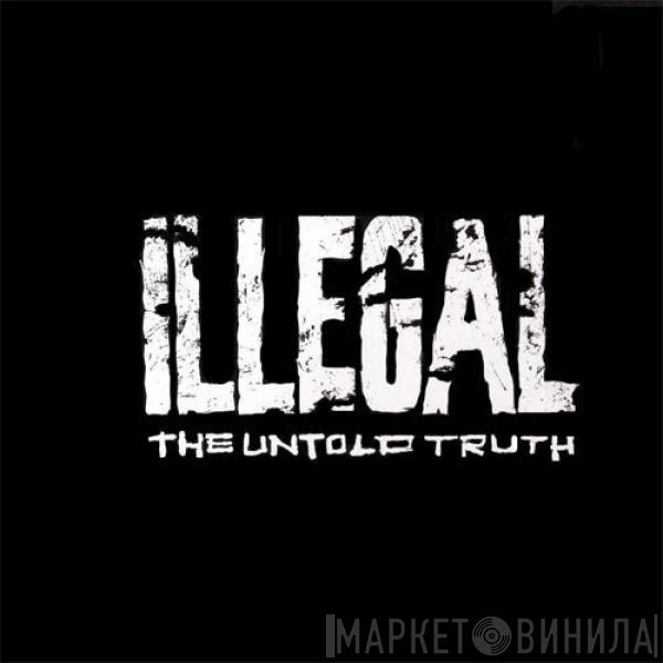 Illegal  - The Untold Truth