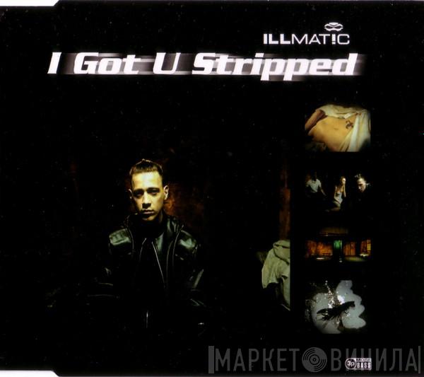  Illmat!c  - I Got U Stripped