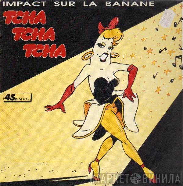 Impact Sur La Banane - Tcha Tcha Tcha