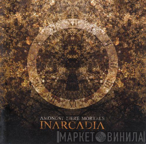 Inarcadia - Amongst Mere Mortals