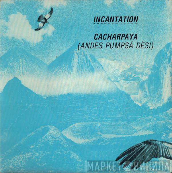 Incantation  - Cacharpaya (Andes Pumpsá Dèsi)