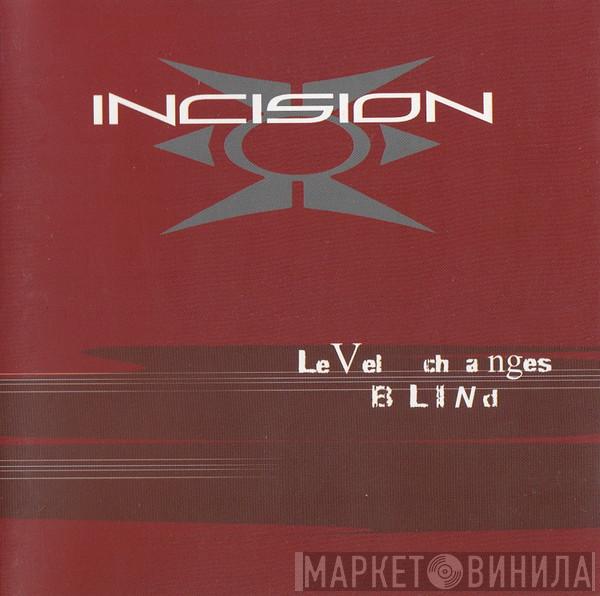 Incision  - Level Changes Blind
