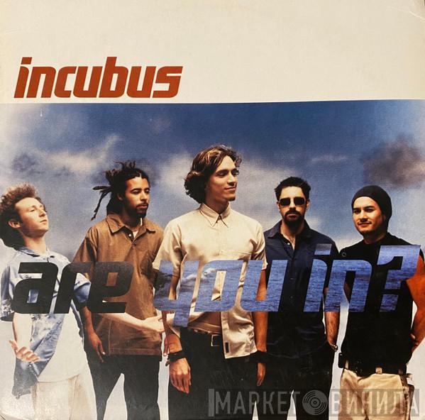 Incubus  - Are You In?