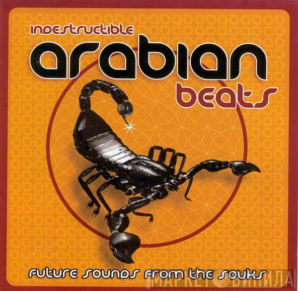  - Indestructible Arabian Beats - Future Sounds From The Souks