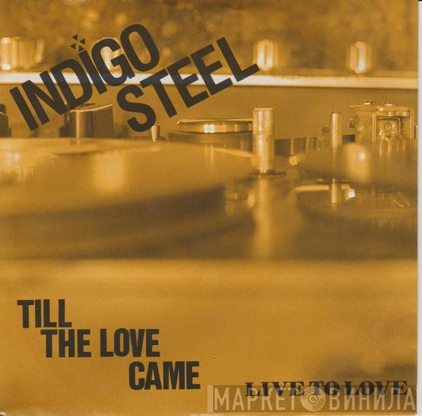 Indigo Steel - Till The Love Came / Live To Love