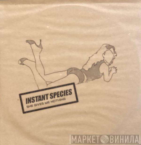 Instant Species - She Gives Me Nothing