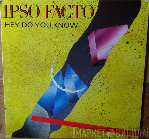 Ipso Facto  - Hey Do You Know