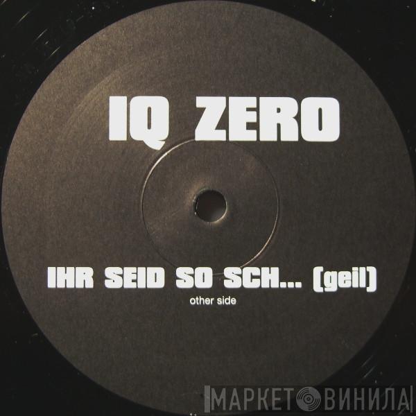 Iq Zero - Ihr Seid So Sch... (Geil)