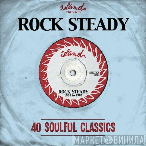  - Island Records Presents Rock Steady (40 Soulful Classics)