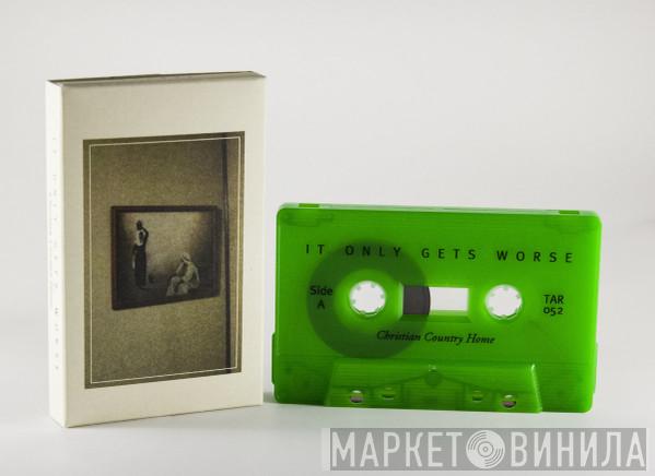 It Only Gets Worse - Christian Country Home