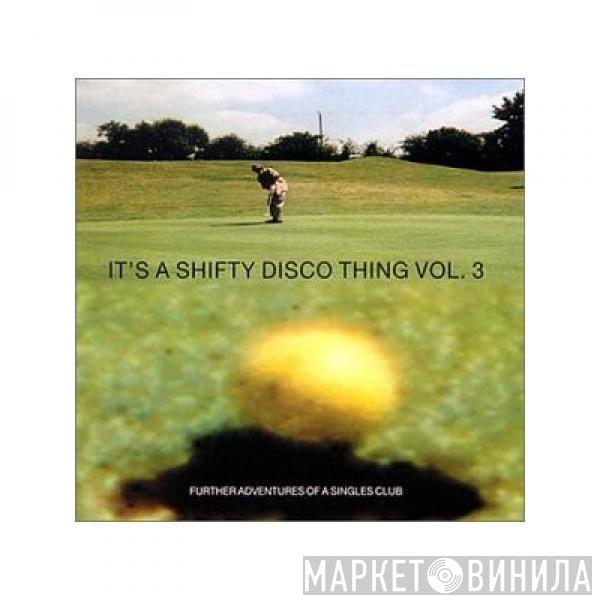  - It's A Shifty Disco Thing Vol.3