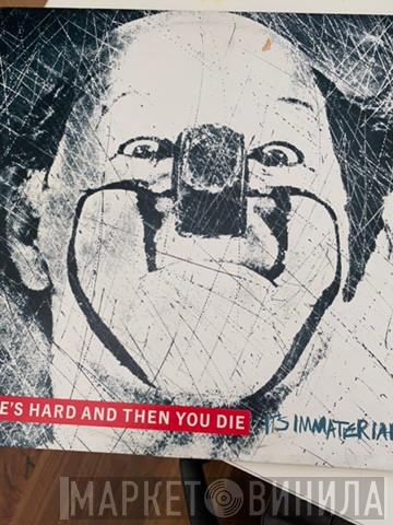 It's Immaterial  - Life's Hard And Then You Die