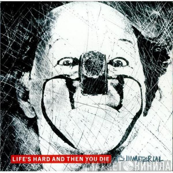  It's Immaterial  - Life's Hard And Then You Die