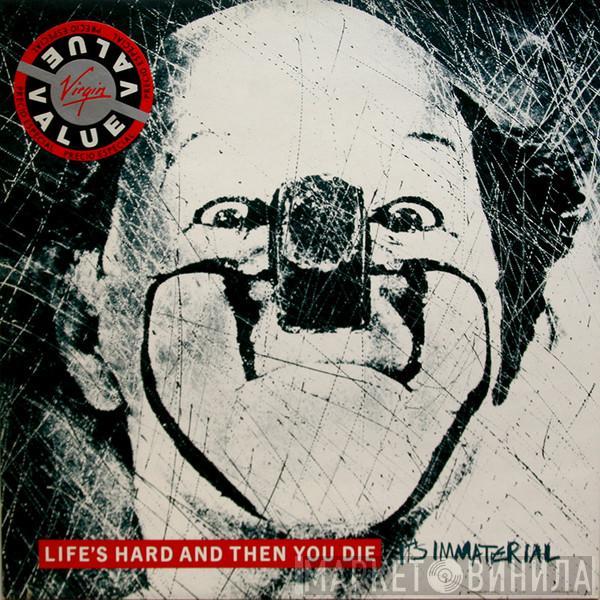  It's Immaterial  - Life's Hard And Then You Die