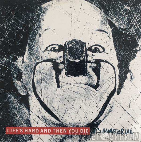  It's Immaterial  - Life's Hard And Then You Die
