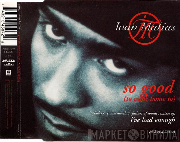  Ivan Matias  - So Good (To Come Home To) / I've Had Enough