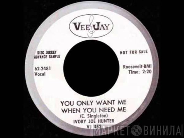 Ivory Joe Hunter - You Only Want Me When You Need Me / Somebody's Stealing My Love