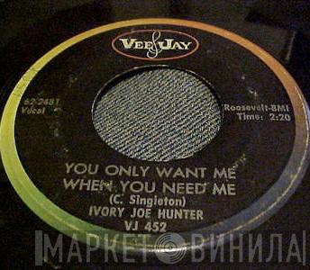 Ivory Joe Hunter - You Only Want Me When You Need Me / Somebody's Stealing My Love