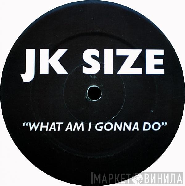  J.K. Size  - What Am I Gonna Do