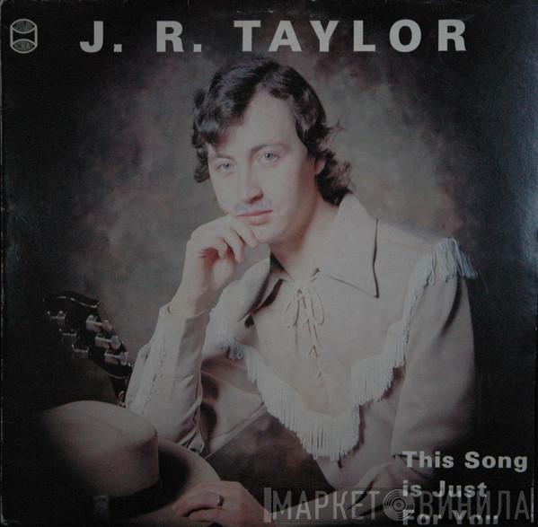 J.R. Taylor  - This Song Is Just For You