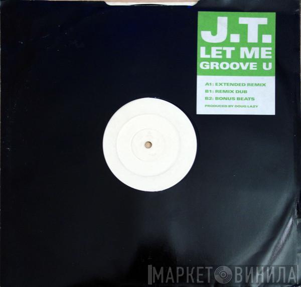 J.T. - Let Me Groove U