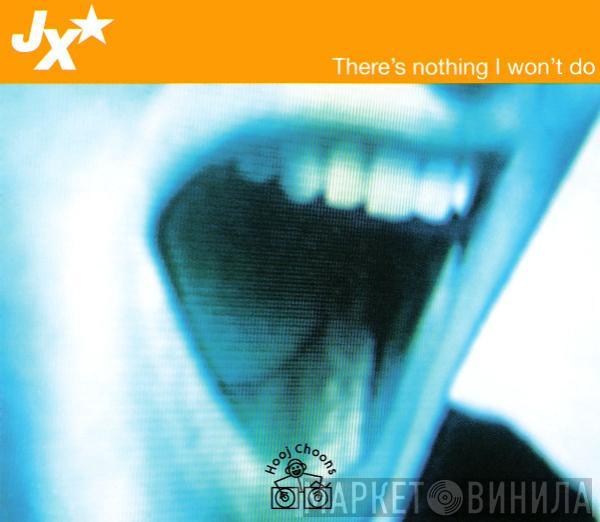 JX - There's Nothing I Won't Do