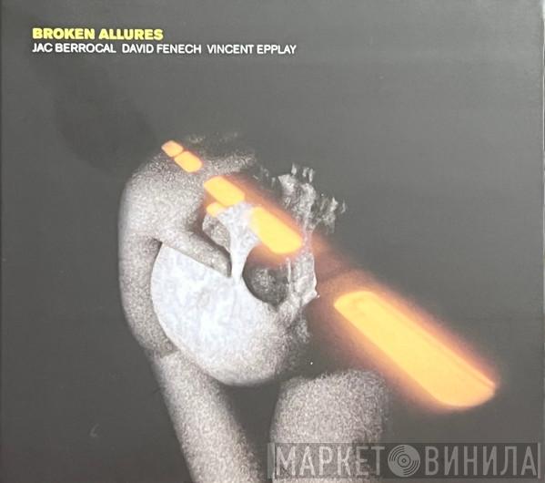 Jac Berrocal, David Fenech, Vincent Epplay - Broken Allures