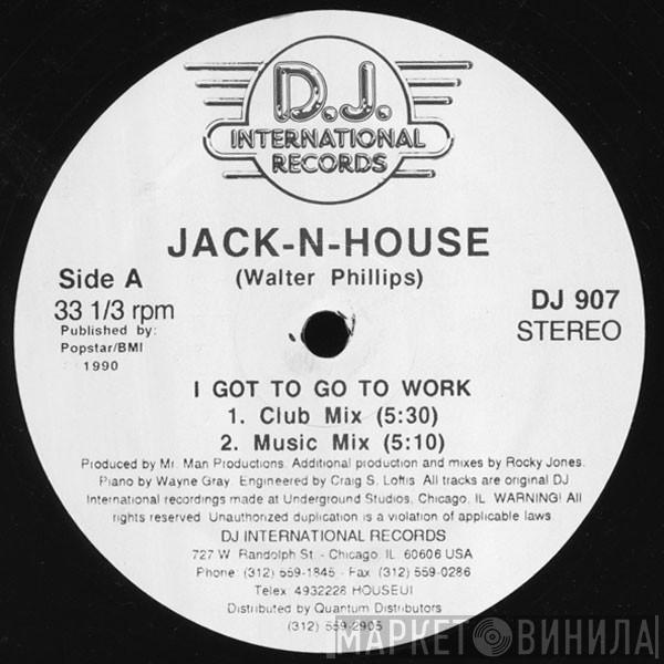 Jack N. House - I Got To Go To Work