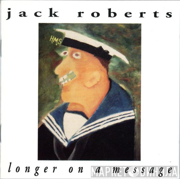 Jack Roberts  - Longer On A Message
