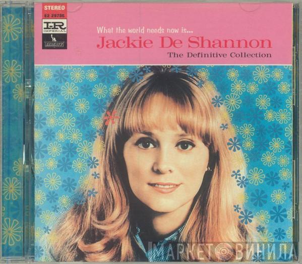  Jackie DeShannon  - What The World Needs Now Is . . . Jackie De Shannon, The Definitive Collection