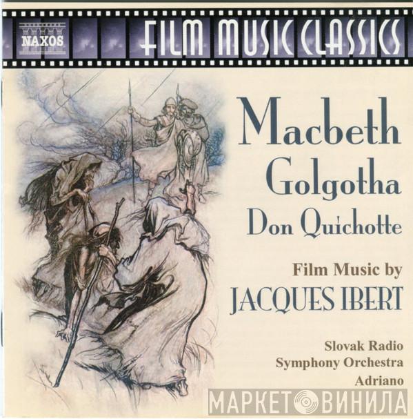 Jacques Ibert, Slovak Radio Symphony Orchestra, Adriano  - Macbeth • Golgotha • Don Quichotte