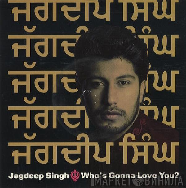 Jagdeep Singh - Who's Gonna Love You?