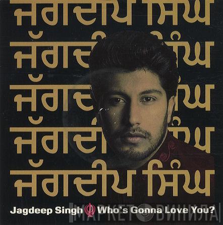 Jagdeep Singh - Who's Gonna Love You?