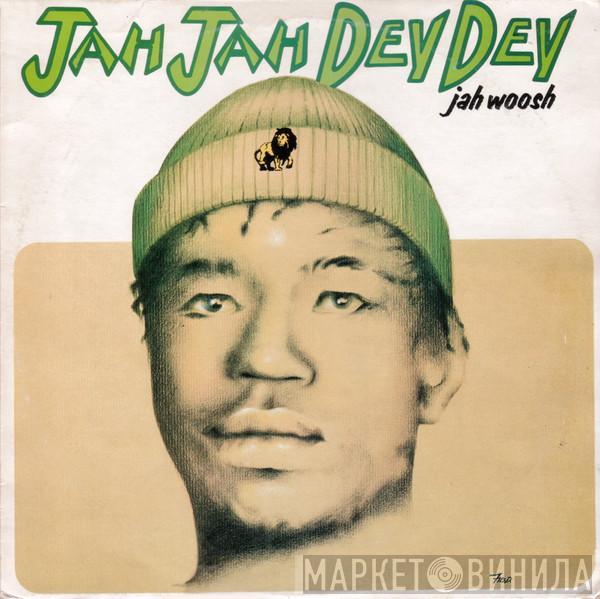 Jah Woosh - Jah Jah Dey Dey