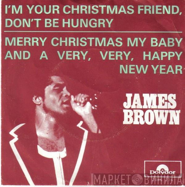 James Brown - I'm Your Christmas Friend, Don't Be Hungry / Merry Christmas My Baby And A Very, Very, Happy New Year