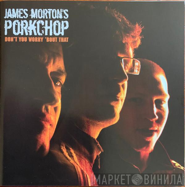 James Morton's Porkchop - Don't You Worry 'Bout That