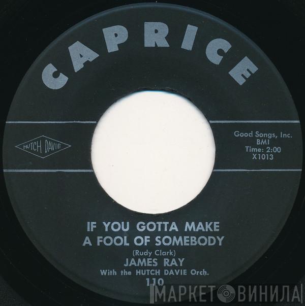 James Ray  - If You Gotta Make A Fool Of Somebody