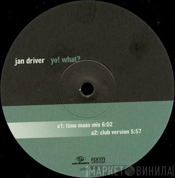 Jan Driver - Yo! What?