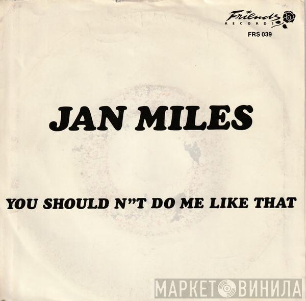  Jan Miles  - You Shouldn't Do Me Like That