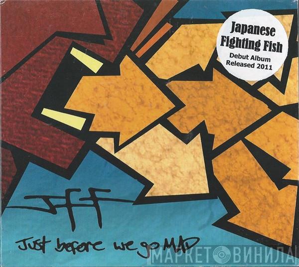 Japanese Fighting Fish - Just Before We Go Mad
