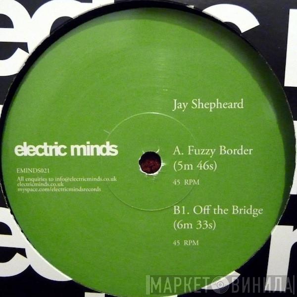 Jay Shepheard - Fuzzy Border / Off The Bridge