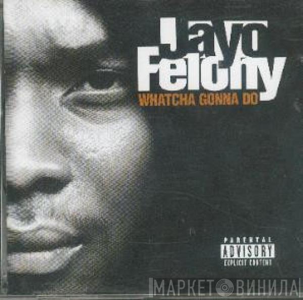 Jayo Felony - Whatcha Gonna Do