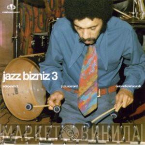  - Jazz Bizniz 3: Independent Jazz, Soul And Outernational Sounds