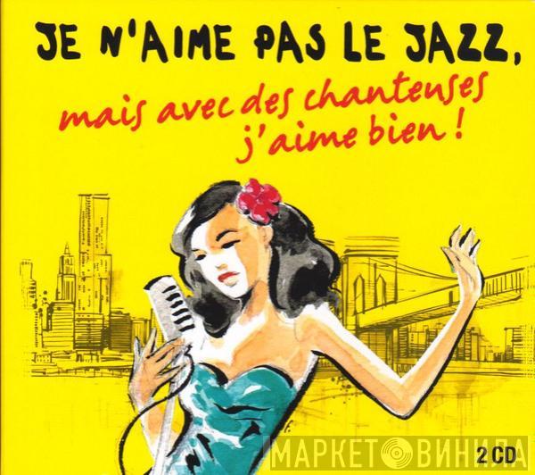  - Je N’Aime Pas Le Jazz, Mais Avec Des Chanteuses J’Aime Bien !