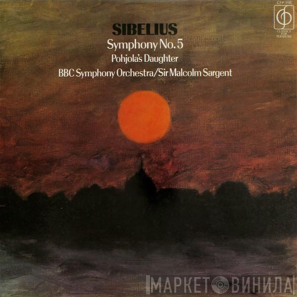 Jean Sibelius, BBC Symphony Orchestra, Sir Malcolm Sargent - Symphonie Nr. 5 In E Flat - Pohjola's Daughter