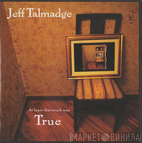 Jeff Talmadge - At Least That Much Was True