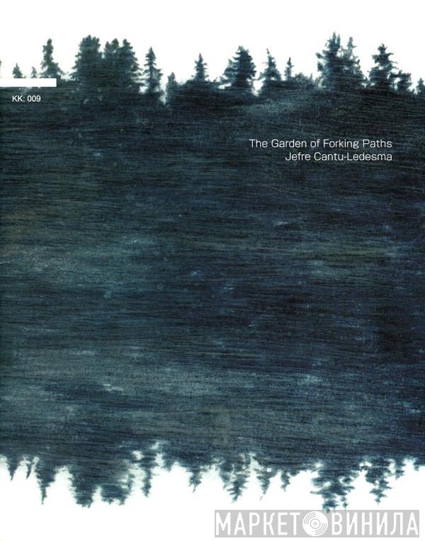  Jefre Cantu-Ledesma  - The Garden Of Forking Paths