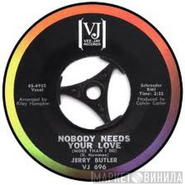  Jerry Butler  - Nobody Needs Your Love (More Than I Do) / I Can't Stand To See You Cry